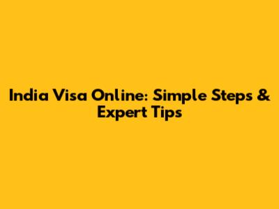 India Visa Online: Simple Steps & Expert Tips