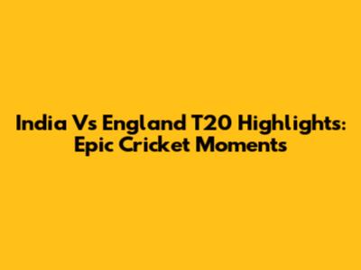 India Vs England T20 Highlights: Epic Cricket Moments
