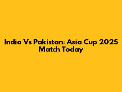 India Vs Pakistan: Asia Cup 2025 Match Today