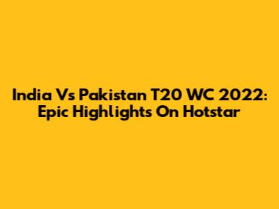 India Vs Pakistan T20 WC 2022: Epic Highlights On Hotstar
