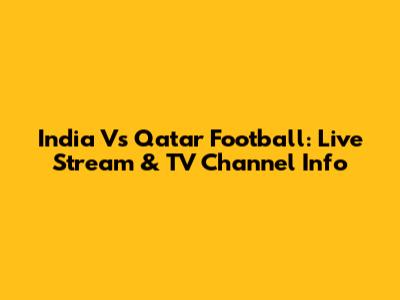 India Vs Qatar Football: Live Stream & TV Channel Info