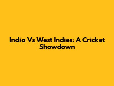India Vs West Indies: A Cricket Showdown