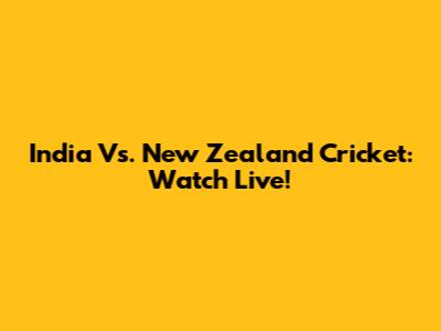 India Vs. New Zealand Cricket: Watch Live!