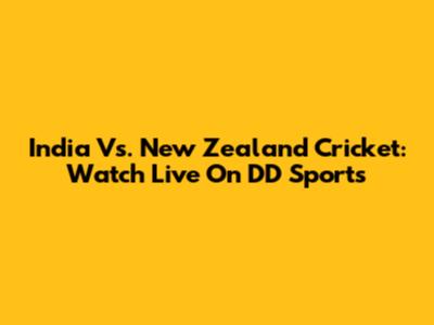 India Vs. New Zealand Cricket: Watch Live On DD Sports