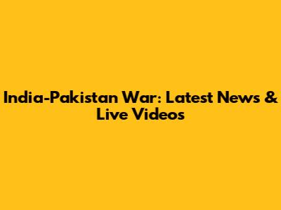 India-Pakistan War: Latest News & Live Videos