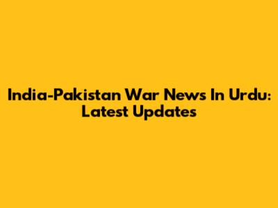 India-Pakistan War News In Urdu: Latest Updates