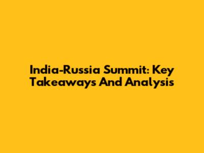 India-Russia Summit: Key Takeaways And Analysis