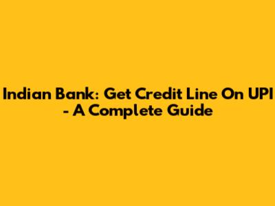 Indian Bank: Get Credit Line On UPI - A Complete Guide