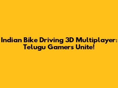 Indian Bike Driving 3D Multiplayer: Telugu Gamers Unite!