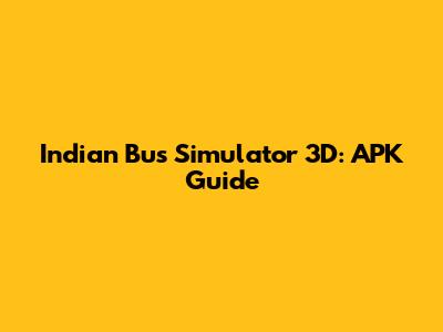 Indian Bus Simulator 3D: APK Guide