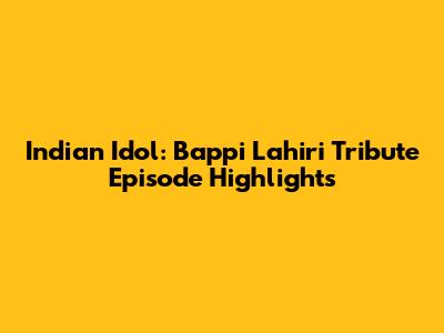 Indian Idol: Bappi Lahiri Tribute Episode Highlights