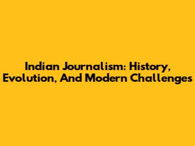 Indian Journalism: History, Evolution, And Modern Challenges