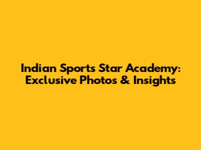 Indian Sports Star Academy: Exclusive Photos & Insights