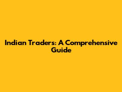 Indian Traders: A Comprehensive Guide