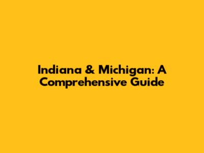 Indiana & Michigan: A Comprehensive Guide