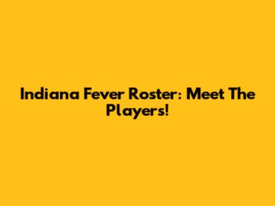 Indiana Fever Roster: Meet The Players!