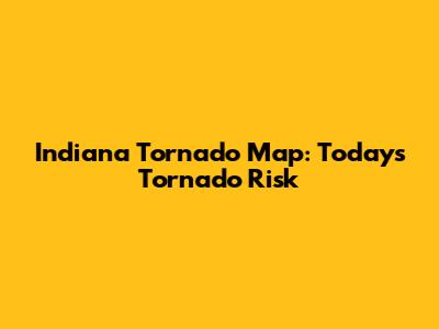 Indiana Tornado Map: Today's Tornado Risk