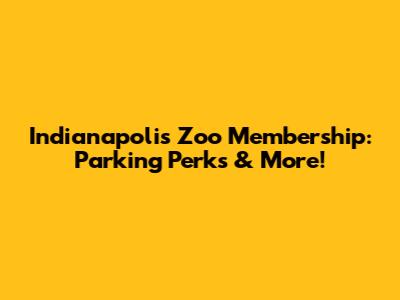 Indianapolis Zoo Membership: Parking Perks & More!