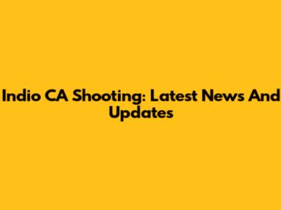 Indio CA Shooting: Latest News And Updates