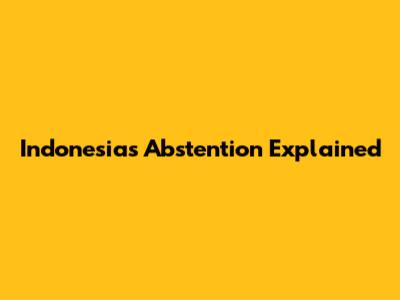 Indonesia's Abstention Explained