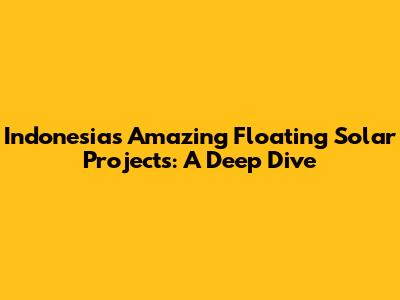 Indonesia's Amazing Floating Solar Projects: A Deep Dive
