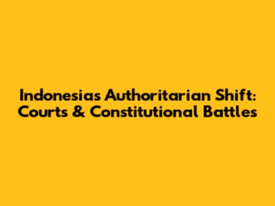 Indonesia's Authoritarian Shift: Courts & Constitutional Battles