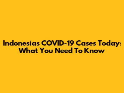 Indonesia's COVID-19 Cases Today: What You Need To Know