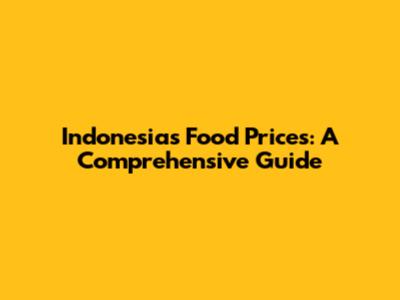 Indonesia's Food Prices: A Comprehensive Guide