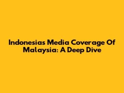 Indonesia's Media Coverage Of Malaysia: A Deep Dive