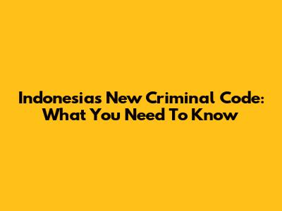 Indonesia's New Criminal Code: What You Need To Know
