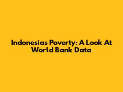Indonesia's Poverty: A Look At World Bank Data