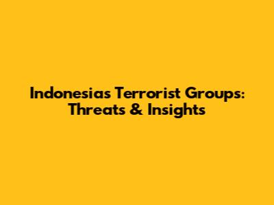 Indonesia's Terrorist Groups: Threats & Insights