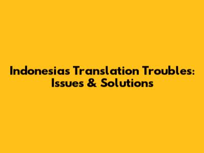 Indonesia's Translation Troubles: Issues & Solutions
