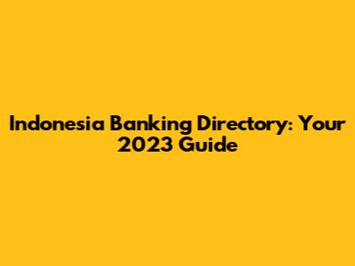 Indonesia Banking Directory: Your 2023 Guide