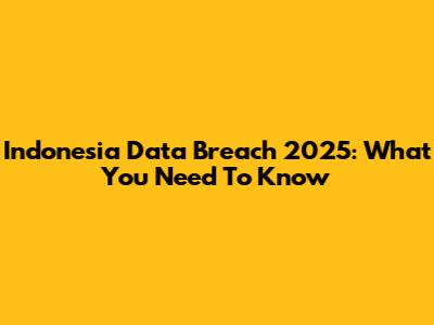 Indonesia Data Breach 2025: What You Need To Know