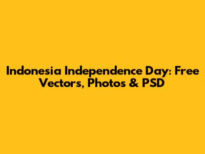 Indonesia Independence Day: Free Vectors, Photos & PSD
