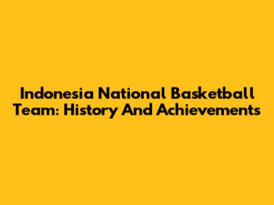 Indonesia National Basketball Team: History And Achievements