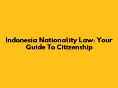 Indonesia Nationality Law: Your Guide To Citizenship