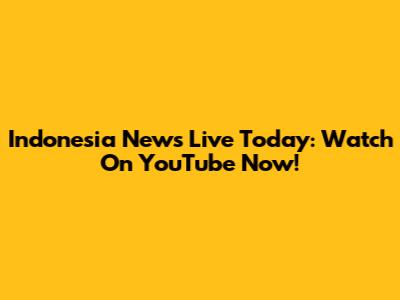 Indonesia News Live Today: Watch On YouTube Now!
