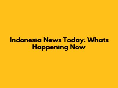 Indonesia News Today: What's Happening Now