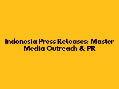 Indonesia Press Releases: Master Media Outreach & PR