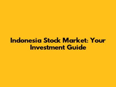 Indonesia Stock Market: Your Investment Guide