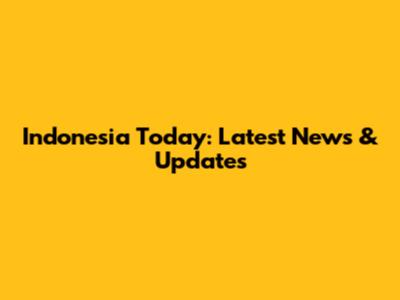 Indonesia Today: Latest News & Updates