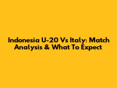 Indonesia U-20 Vs Italy: Match Analysis & What To Expect