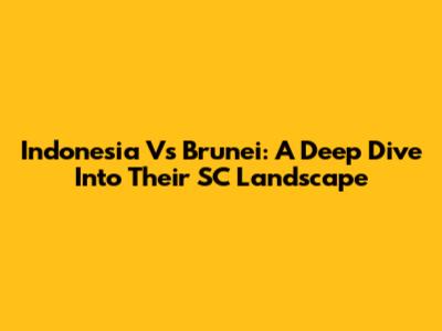 Indonesia Vs Brunei: A Deep Dive Into Their SC Landscape
