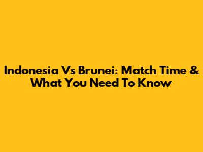 Indonesia Vs Brunei: Match Time & What You Need To Know