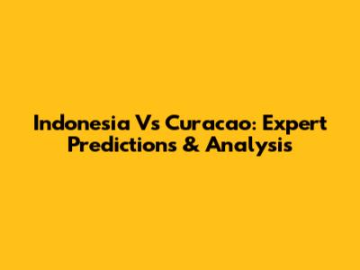 Indonesia Vs Curacao: Expert Predictions & Analysis