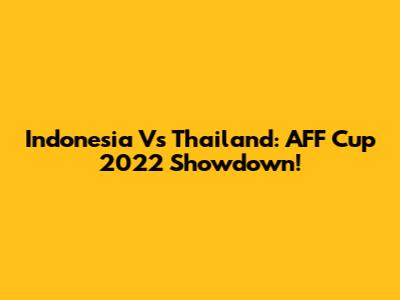 Indonesia Vs Thailand: AFF Cup 2022 Showdown!