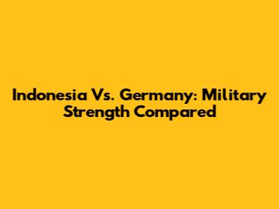 Indonesia Vs. Germany: Military Strength Compared