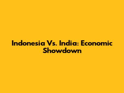 Indonesia Vs. India: Economic Showdown